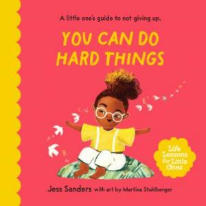 Life Lessons for Little Ones: You can Do Hard Things by Martina Stuhlberger & Jess Sanders