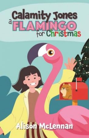 Calamity Jones: A Flamingo For Christmas by Alison Mclennan