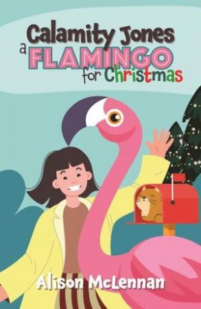 Calamity Jones: A Flamingo For Christmas by Alison Mclennan