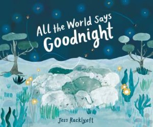 All the World Says Goodnight by Jess Racklyeft