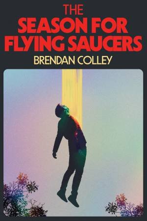 The Season for Flying Saucers by Brendan Colley