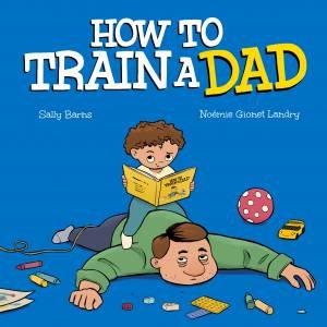 How to Train a Dad by Sally Barns & Noémie Gionet Landry