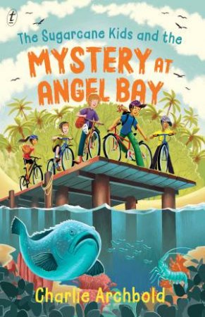 The Sugarcane Kids and the Mystery at Angel Bay by Charlie Archbold