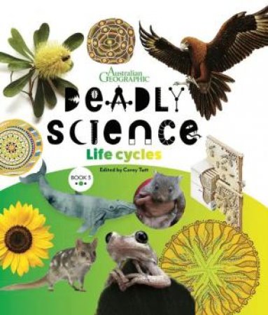 Australian Geographic Deadly Science: Life Cycles (2nd Edition) by Corey Tutt