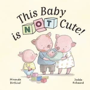 This Baby is NOT Cute! by Miranda Birthisel & Jedda Robaard