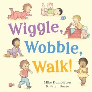 Wiggle, Wobble, Walk! by Mike Dumbleton & Sarah Boese