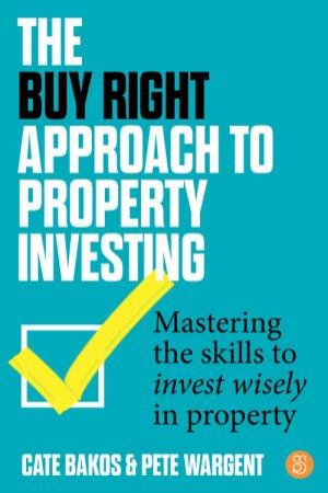 The Buy Right Approach to Property Investing by Cate Bakos & Pete Wargent