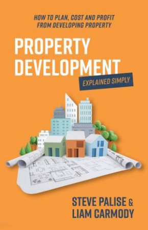 Property Development Explained Simply by Steven Palise & Liam Carmody