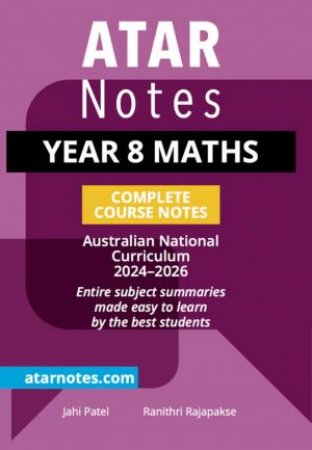 ATAR Notes Year 8 Maths Complete Course Notes (2024-2026) by Jahi Patel & Ranithri Rajapakse