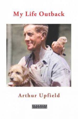 My Life Outback by Arthur Upfield