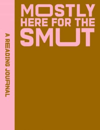 A Reading Journal: Mostly Here for the Smut by Sweet Hearts Press