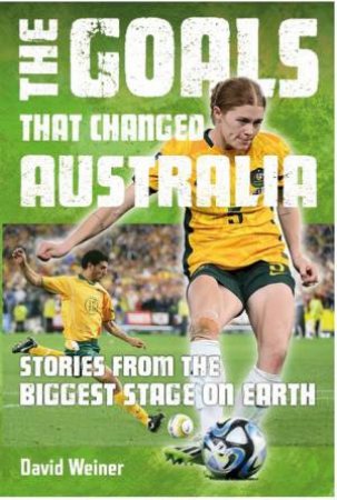 The Goals that Changed Australia by David Weiner