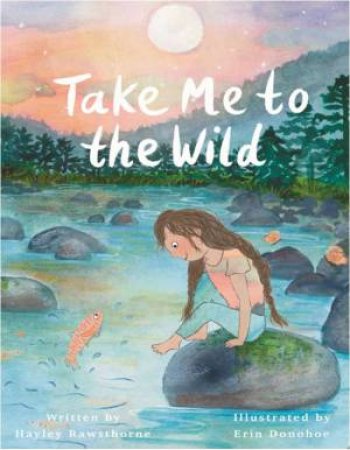 Take Me To The Wild by Hayley  &  Donohoe, Erin Rawsthorne