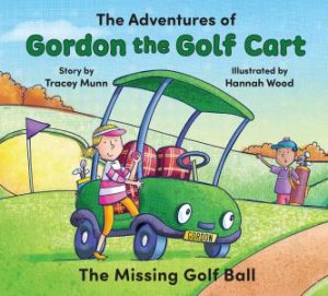 The Adventure of Gordon the Golf Cart by Tracey Munn & Hannah Wood