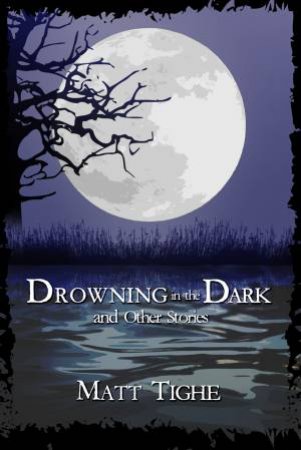 Drowning in the Dark and Other Stories by Matt Tighe