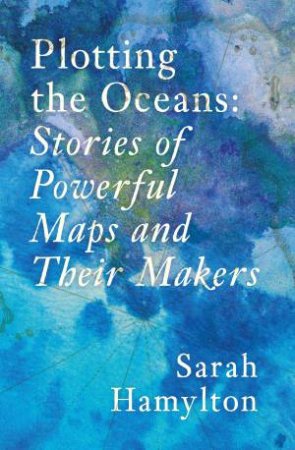 Plotting the Oceans by Sarah Hamylton