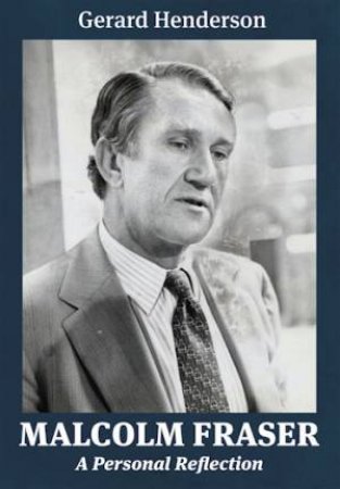 Malcolm Fraser: A Personal Reflection by Gerard Henderson