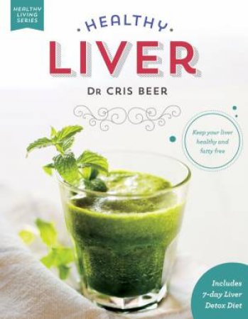 Healthy Liver: Keep Your Liver Healthy And Fatty Free by Dr Cris Beer