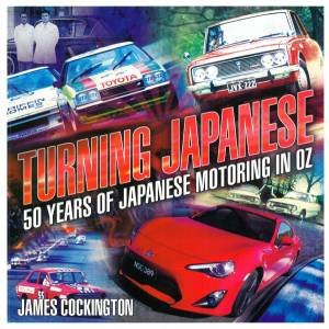 Turning Japanese: 60 Years Of Japanese Motoring In Oz by James Cockington