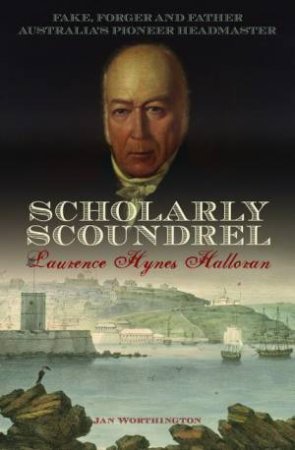 Scholarly Scoundrel: Laurence Hynes Halloran by Jan Worthington