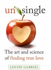 Unsingle The Art And Science Of Finding True Love