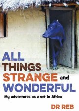 All Things Strange and Wonderful My Adventures as a Vet in Africa