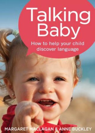 Talking Baby: How To Help Your Child Discover Language by Margaret Maclagan