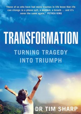 Transformation: Turning Tragedy Into Triumph by Dr Tim Sharp