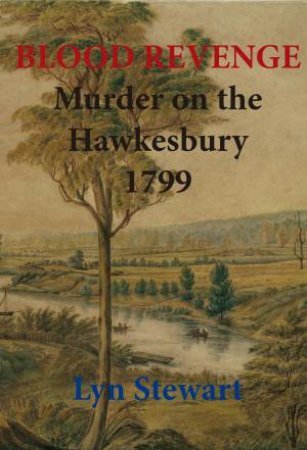 Blood Revenge: Murder on the Hawkesbury 1799 by Lyn Stewart