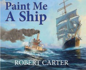 Paint Me A Ship by Robert Carter