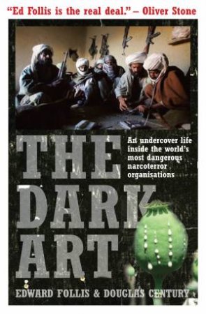 The Dark Art: My Undercover Life in Global Narco-terrorism by Edward & Century Douglas Follis