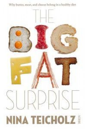 The Big Fat Surprise: Why Meat, Butter, and Cheese Belong in a Healthy Diet by Nina Teicholz
