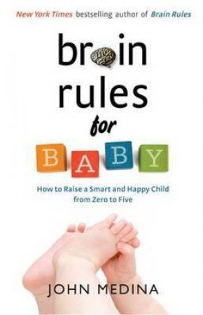 Brain Rules for Baby: How to Raise a Smart and Happy Child from Zero to Five