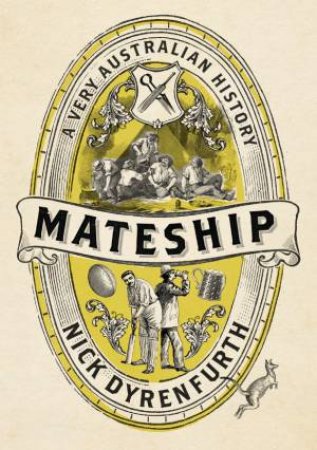 Mateship: A Very Australian History by Nick Dyrenfurth