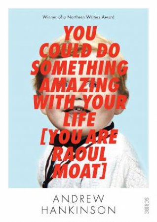 You Could Do Something Amazing With Your Life (You are Raoul Moat) by Andrew Hankinson