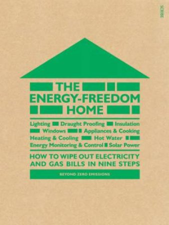 The Energy- Freedom Home: how to wipe out electricity and gas bills in nine steps by Various