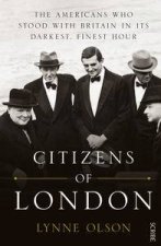 Citizens of London the Americans who stood with Britain in its darkestfinest hour