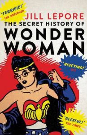 Secret History of Wonder Woman by Jill Lepore