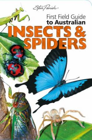 Steve Parish First Field Guides: Australian Insects & Spiders by Various