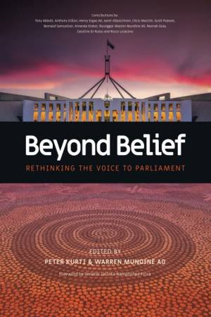 Beyond Belief: Rethinking The Voice To Parliament by Peter And Warren Mundine, Nyunggai Kurti