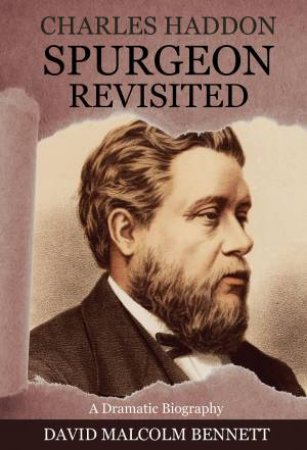 Charles Haddon Spurgeon Revisited by David Malcolm Bennett