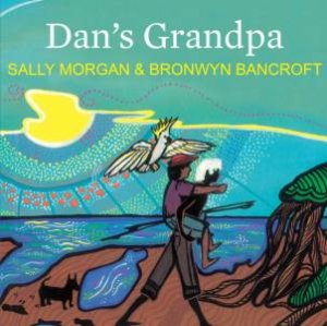 Dan's Grandpa by Sally Morgan & Bronwyn Bancroft