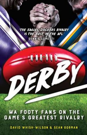 Derby: WA Footy Fans on the Game's Greatest Rivalry by David Whish-Wilson
