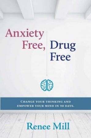 Anxiety Free, Drug Free by Renee Mill