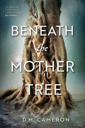 Beneath The Mother Tree by D. M. Cameron