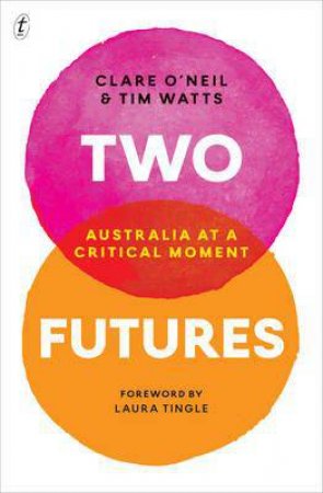 Two Futures: Australia At A Critical Moment by Clare O'Neil and Tim Watts 