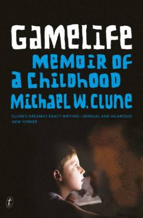 Gamelife: Memoir of a Childhood by Michael W. Clune