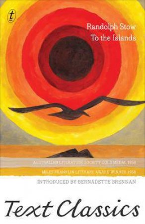 Text Classics: To the Islands by Randolph Stow & Bernadette Brennan