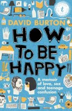 How to Be Happy A Memoir of Love Sex and Teenage Confusion