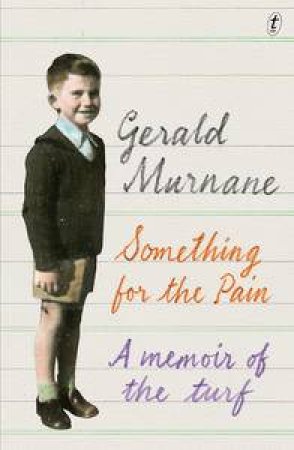 Something for the Pain: A Memoir of the Turf by Gerald Murnane